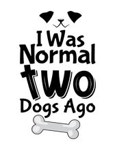 Load image into Gallery viewer, I Was Normal Two Dogs Ago T-Shirt
