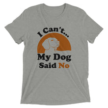 Load image into Gallery viewer, I Can&#39;t My Dog Said No T-Shirt
