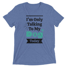 Load image into Gallery viewer, I&#39;m Only Talking To My Dog Today T-Shirt
