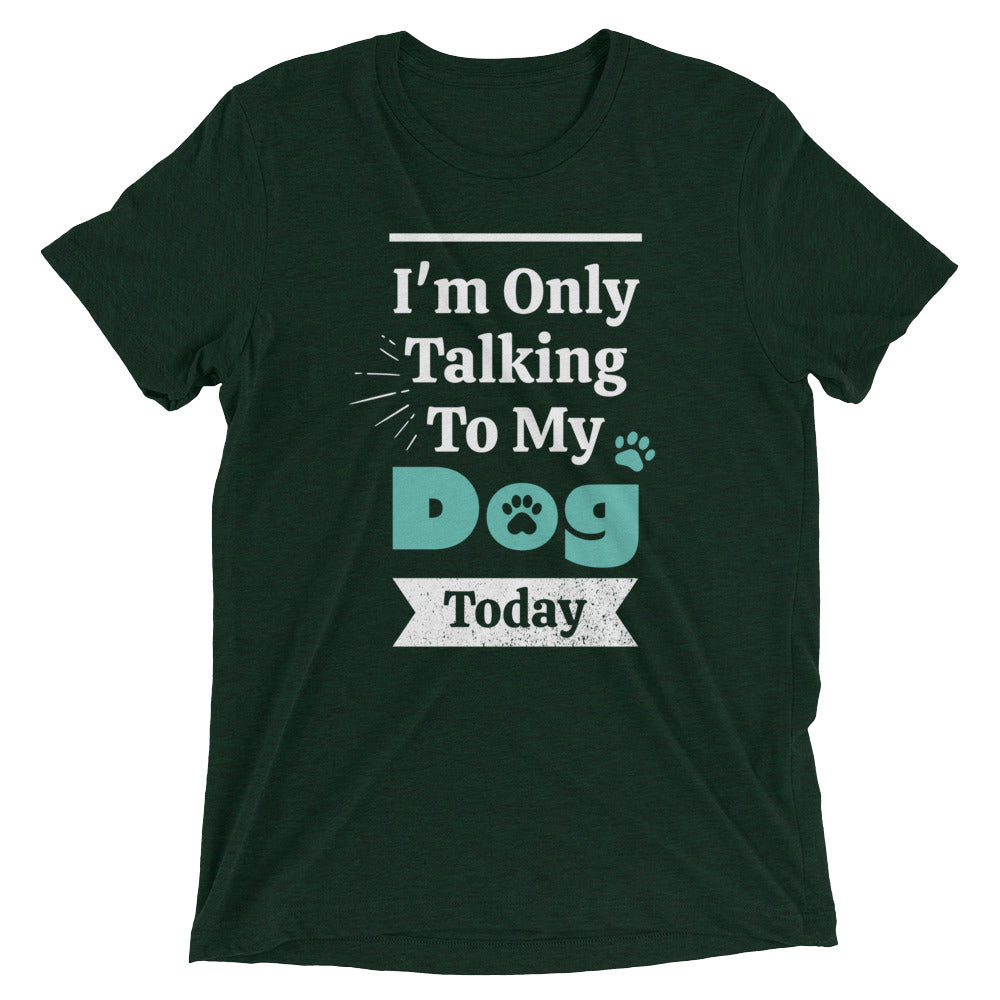 I'm Only Talking To My Dog Today T-Shirt