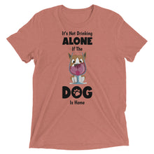 Load image into Gallery viewer, It&#39;s Not Drinking Alone If The Dog Is Home T-Shirt
