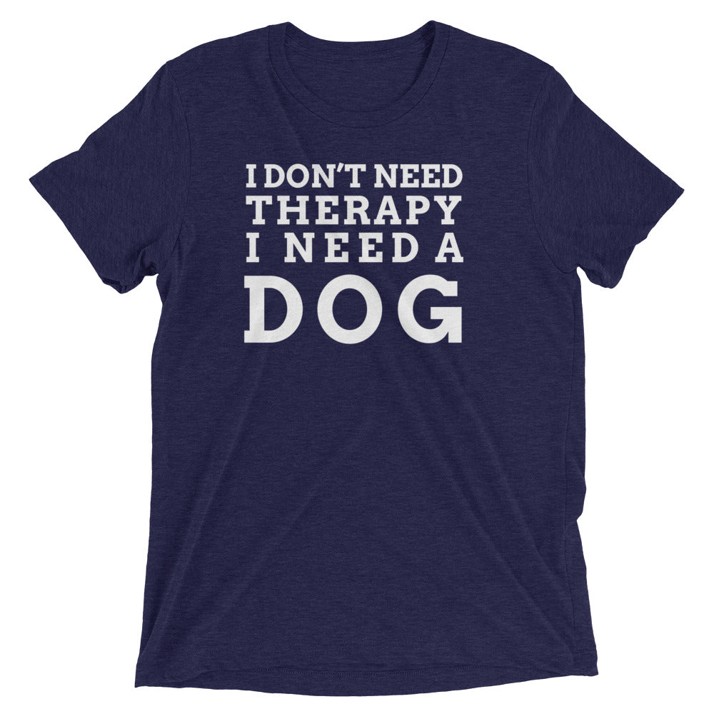 I Don't Need Therapy I Need a Dog T-Shirt