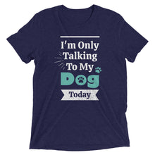 Load image into Gallery viewer, I&#39;m Only Talking To My Dog Today T-Shirt
