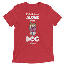 Load image into Gallery viewer, It&#39;s Not Drinking Alone If The Dog Is Home T-Shirt
