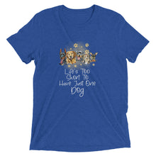 Load image into Gallery viewer, Life is Too Short for Just One Dog T-Shirt
