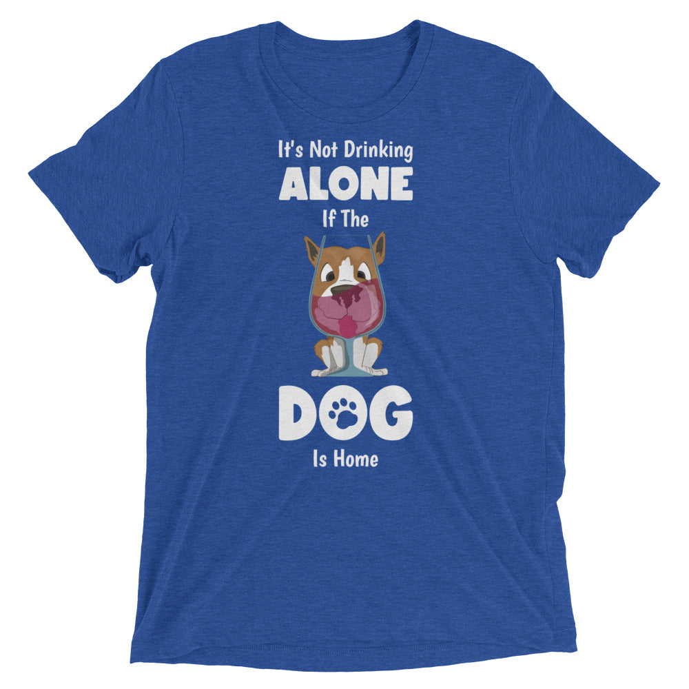 It's Not Drinking Alone If The Dog Is Home T-Shirt